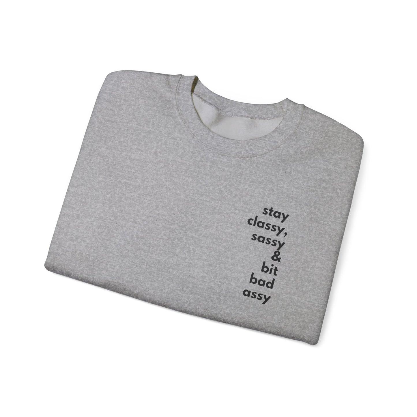 Stay Classy, Sassy & Bit Bad Assy Sweatshirt