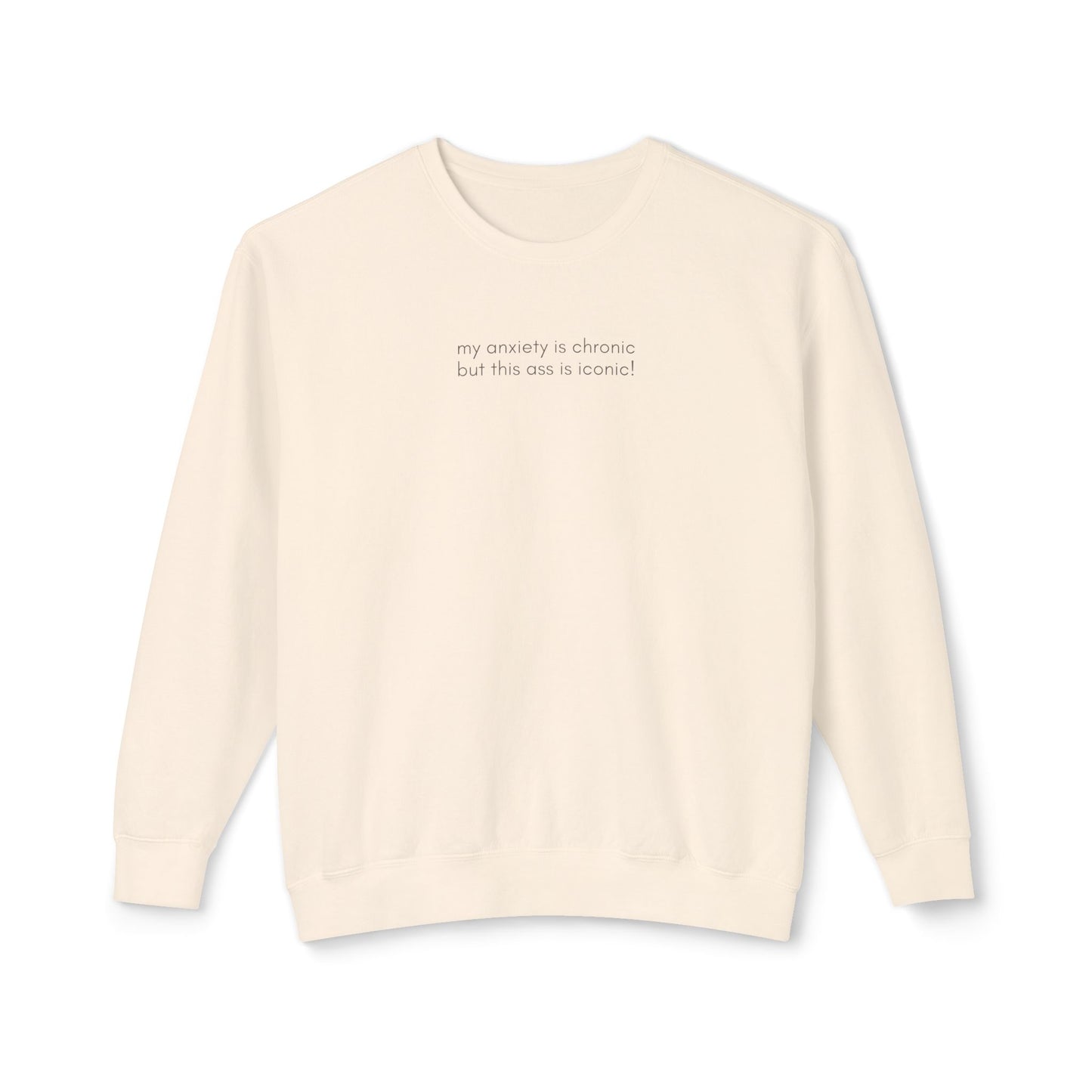 My Anxiety Is Chronic, But This Ass Is Iconic Sweatshirt