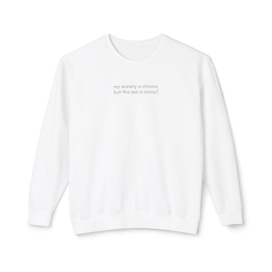 My Anxiety Is Chronic, But This Ass Is Iconic Sweatshirt