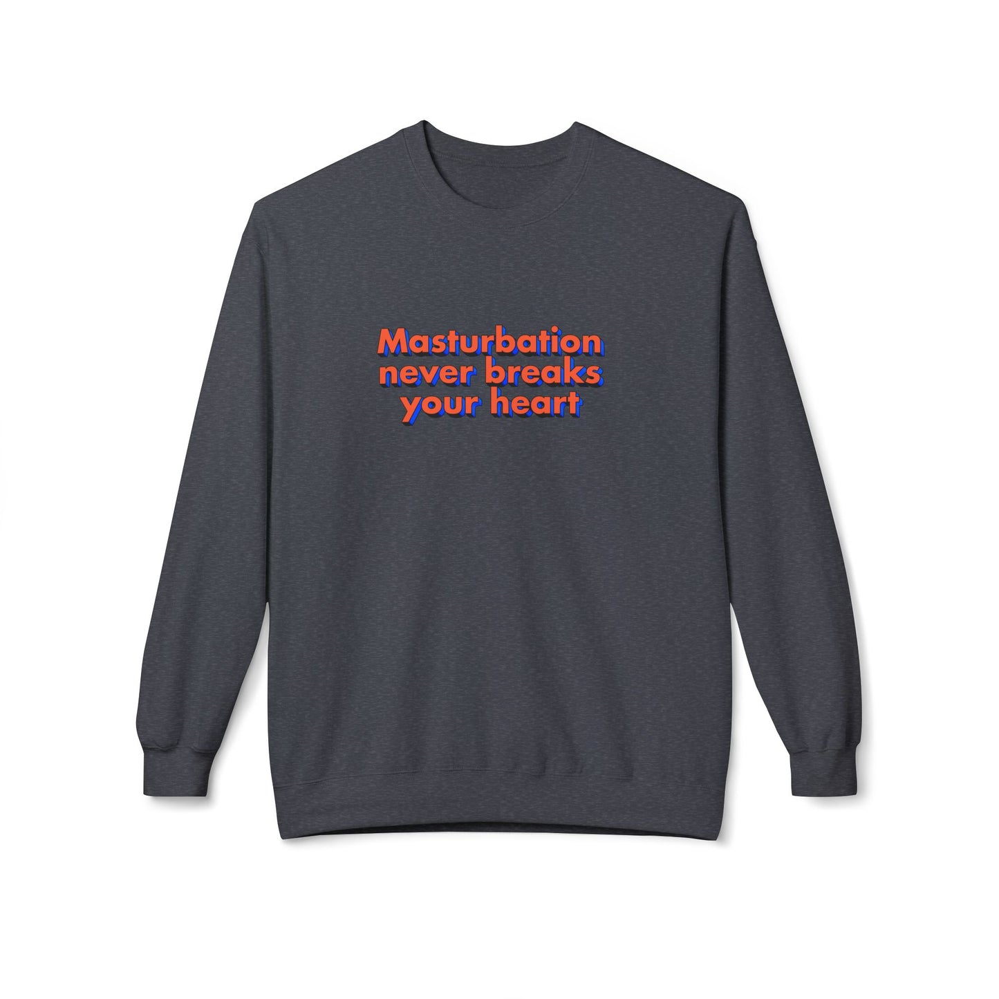 Masturbation never breaks your heart sweatshirt